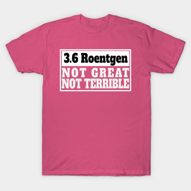 Chernobyl 3.6 Roentgen Not Great, Not Terrible T-Shirt