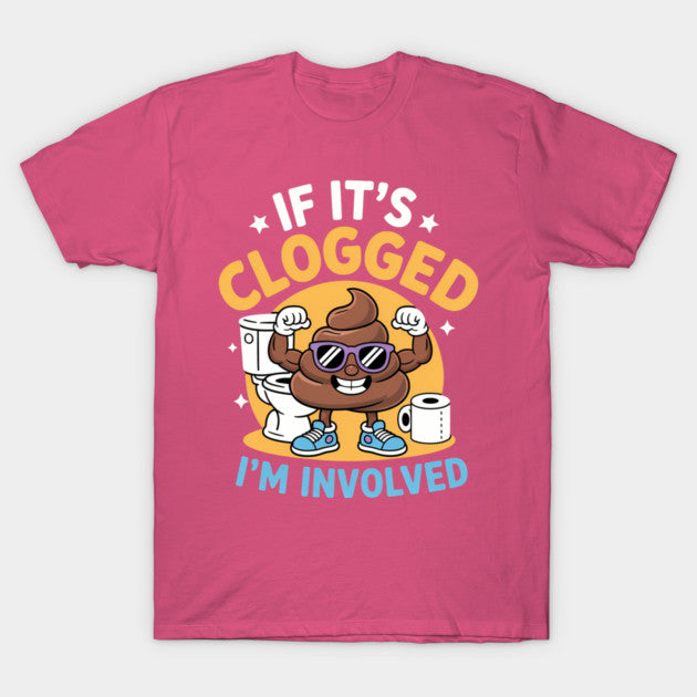 If It'S Clogged I'M Involved Funny Toilet Adult Humor T-Shirt