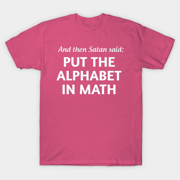 And then satan said put the alphabet in math T-Shirt