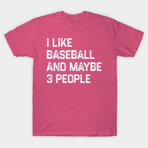 i-like-baseball-and-maybe-3-people T-Shirt