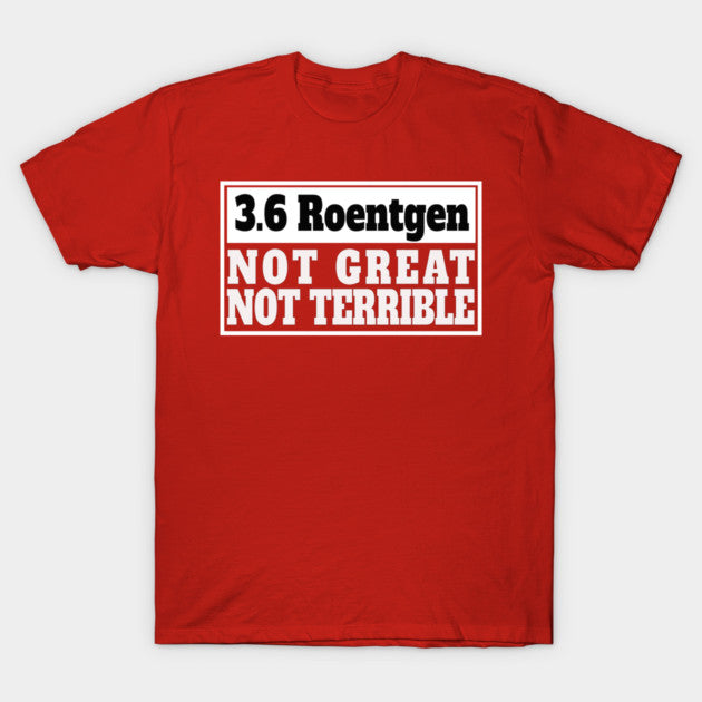 Chernobyl 3.6 Roentgen Not Great, Not Terrible T-Shirt