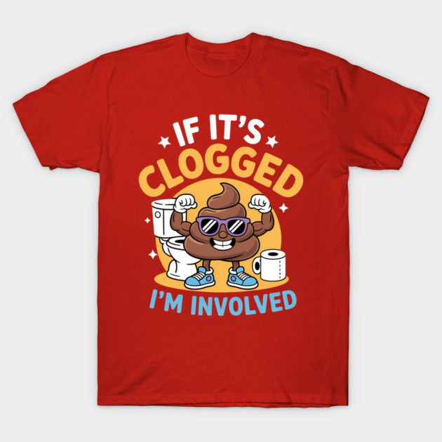 If It'S Clogged I'M Involved Funny Toilet Adult Humor T-Shirt