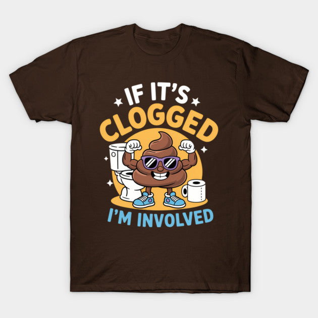 If It'S Clogged I'M Involved Funny Toilet Adult Humor T-Shirt