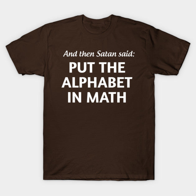 And then satan said put the alphabet in math T-Shirt