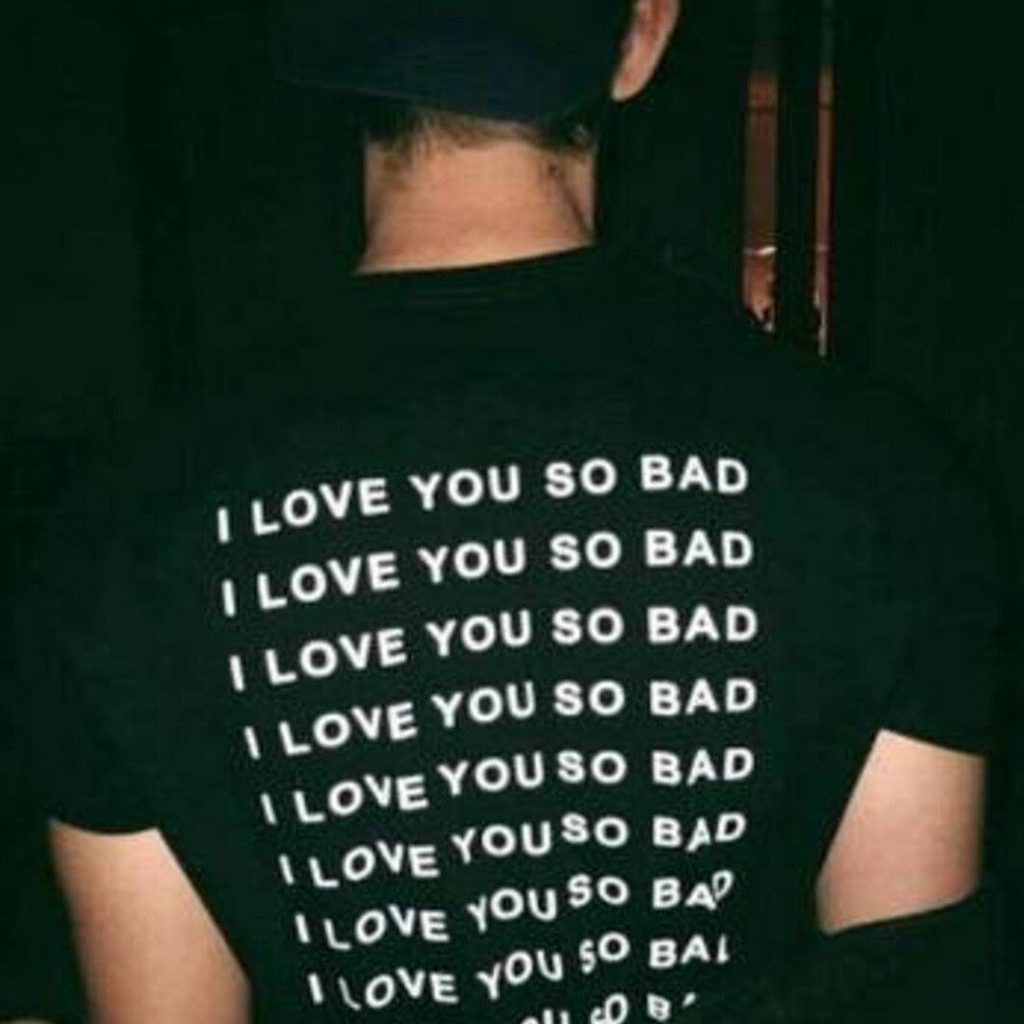I Love You So Bad T-Shirt