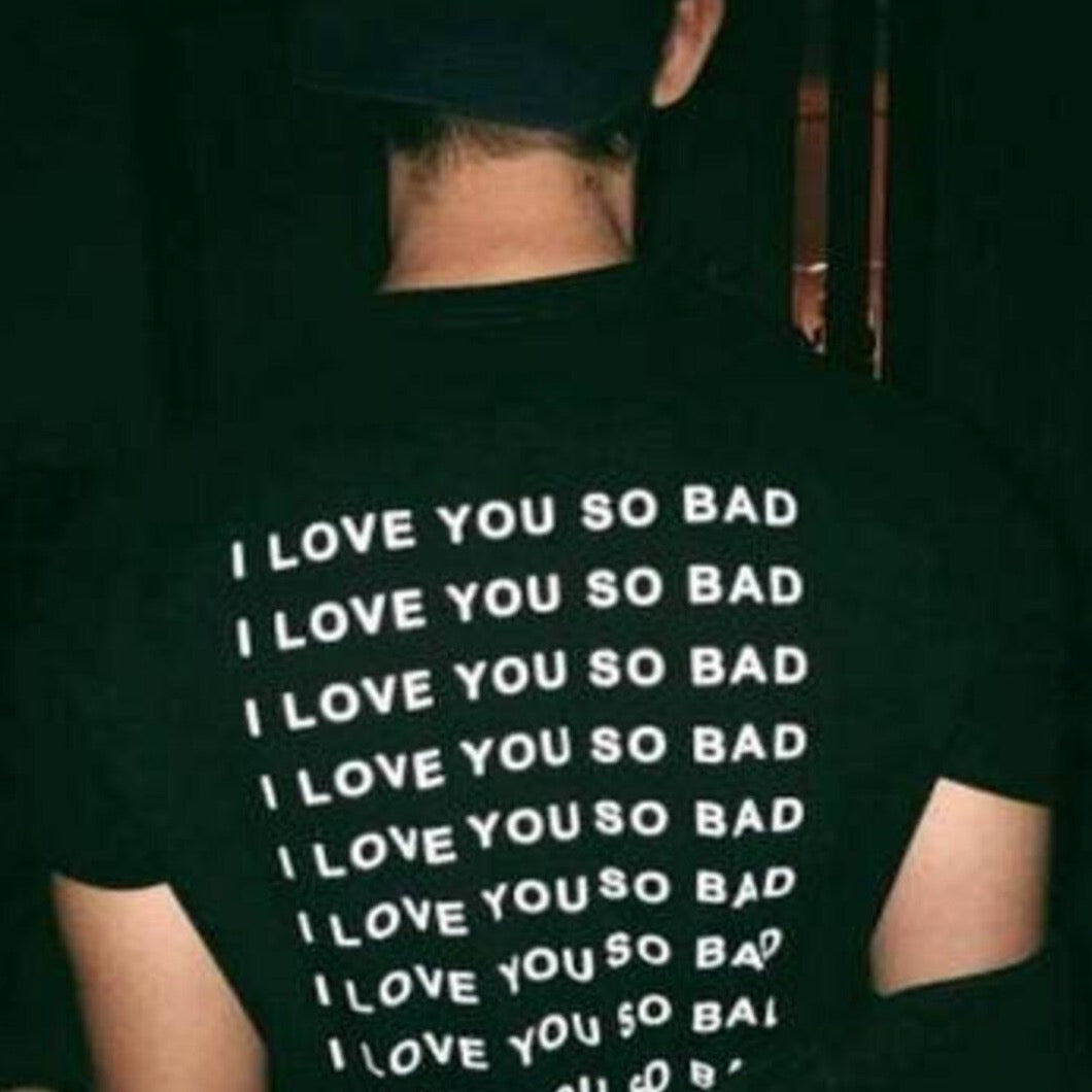 I Love You So Bad T-Shirt