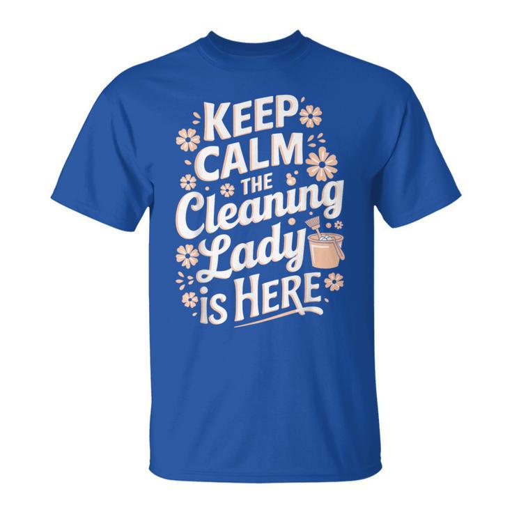 Keep Calm The Cleaning Lady Is Here T-Shirt