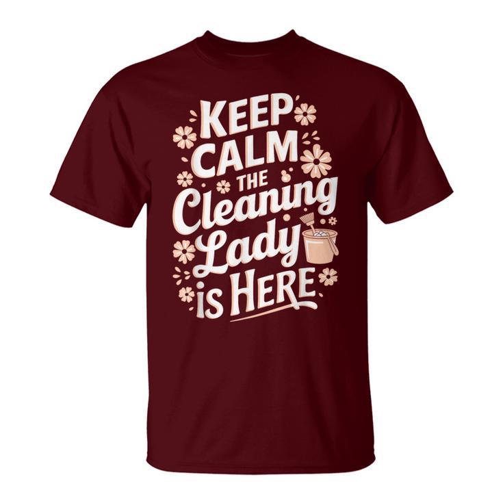 Keep Calm The Cleaning Lady Is Here T-Shirt