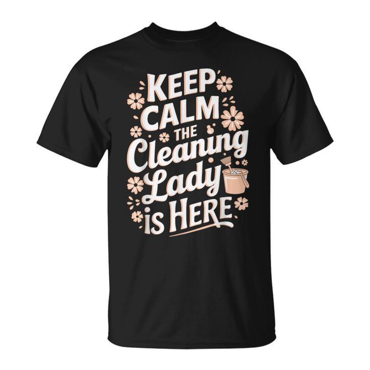 Keep Calm The Cleaning Lady Is Here T-Shirt