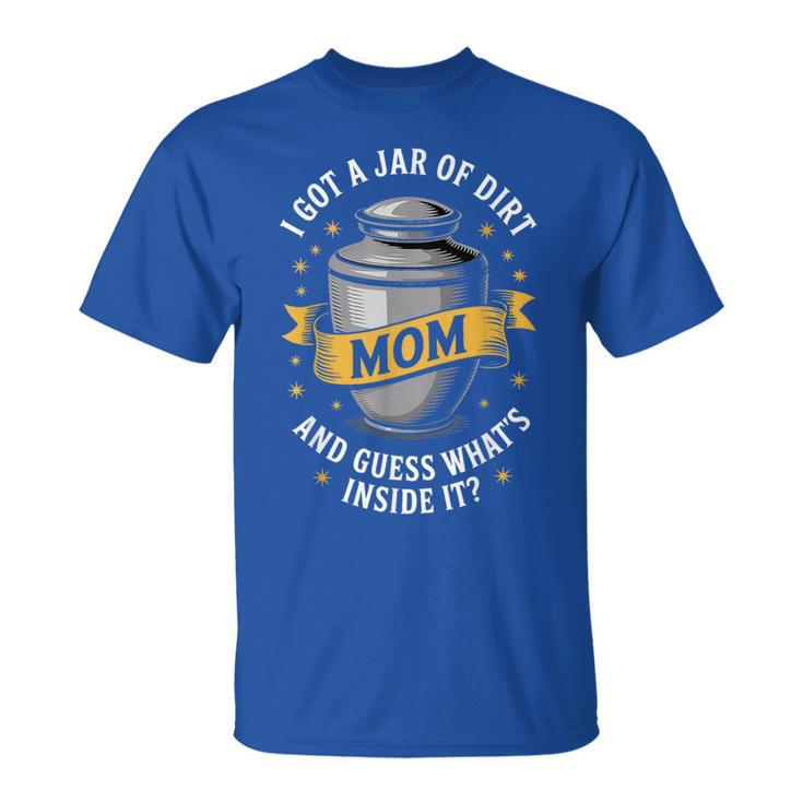 Sarcastic Mom Jar Of Dirt Joke I Got A Jar Of Dirt T-Shirt