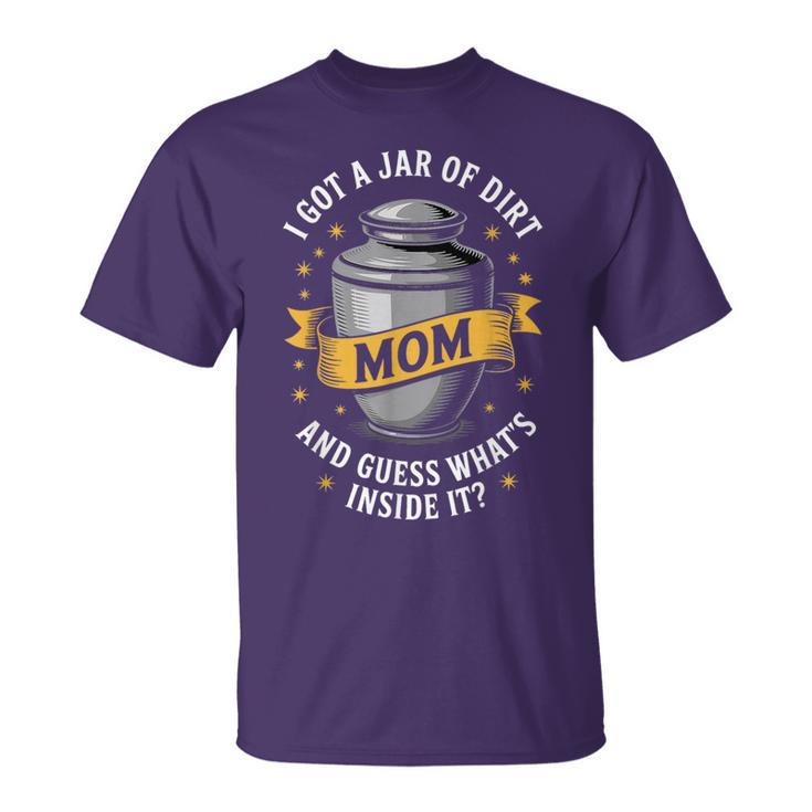 Sarcastic Mom Jar Of Dirt Joke I Got A Jar Of Dirt T-Shirt