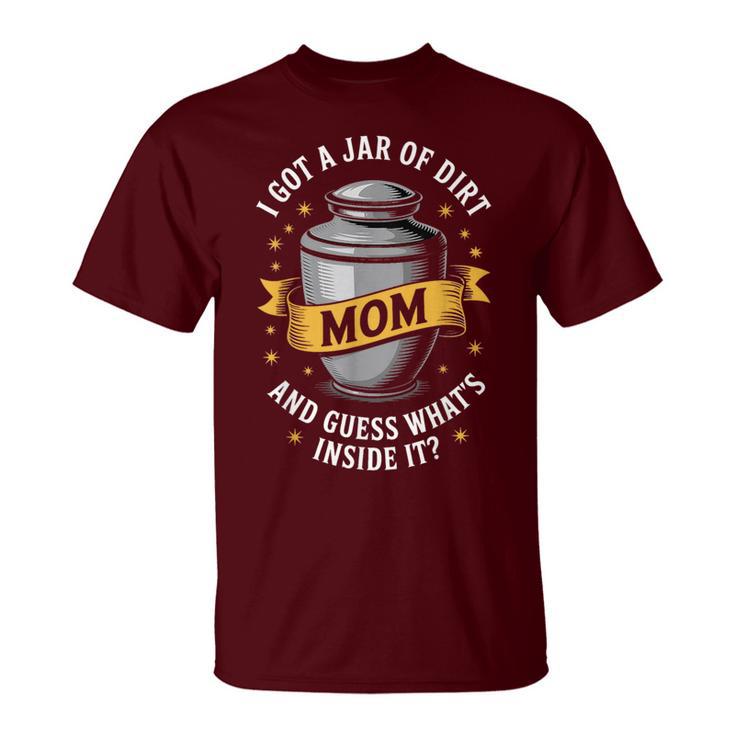 Sarcastic Mom Jar Of Dirt Joke I Got A Jar Of Dirt T-Shirt