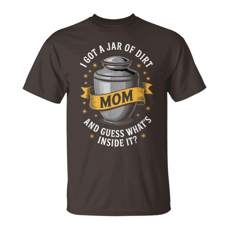 Sarcastic Mom Jar Of Dirt Joke I Got A Jar Of Dirt T-Shirt