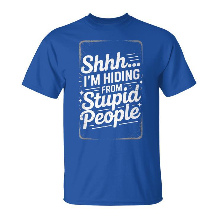Shhh I'm Hiding From Stupid People Adult Humor Quote T-Shirt
