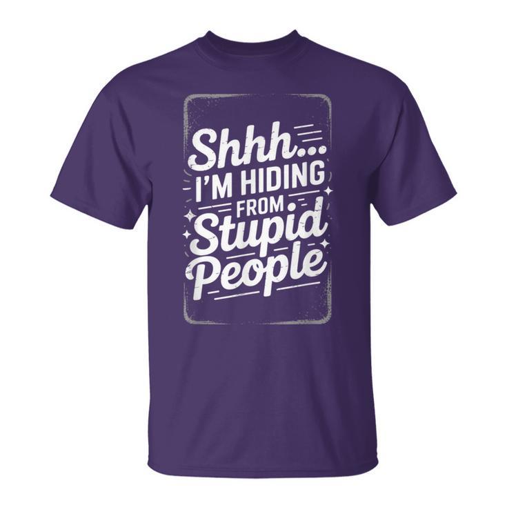 Shhh I'm Hiding From Stupid People Adult Humor Quote T-Shirt