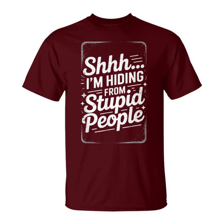 Shhh I'm Hiding From Stupid People Adult Humor Quote T-Shirt