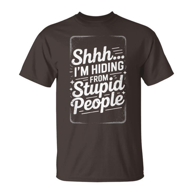 Shhh I'm Hiding From Stupid People Adult Humor Quote T-Shirt