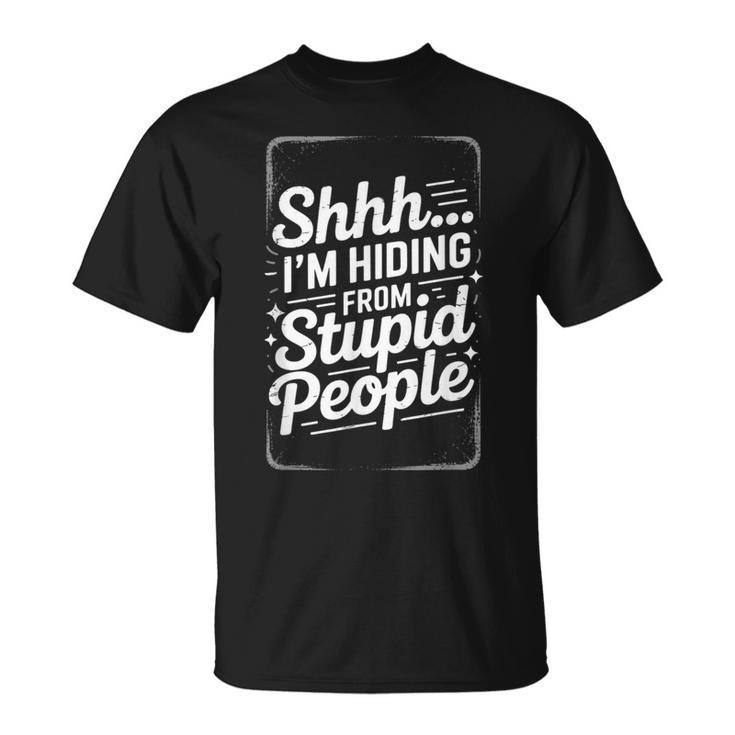 Shhh I'm Hiding From Stupid People Adult Humor Quote T-Shirt