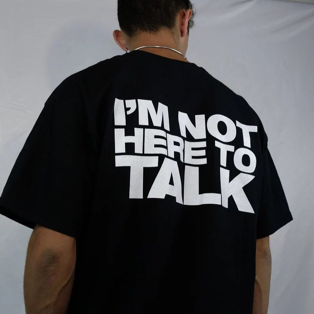 I'm Not Here To Talk T-Shirt