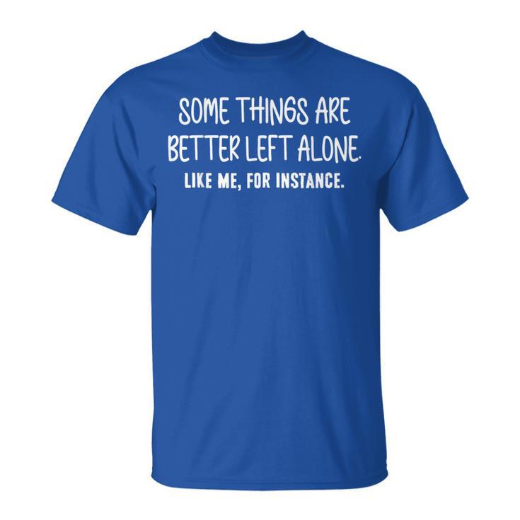 Some Things Are Better Left Alone Sarcastic Humor Introverts T-Shirt