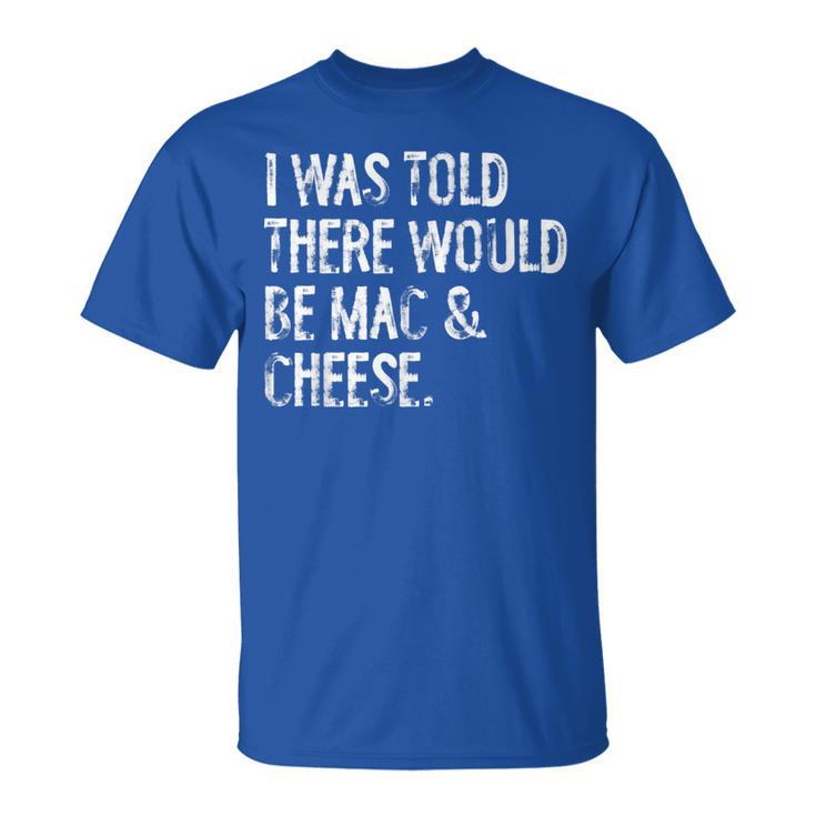 I Was Told There Would Be Mac & Cheese Macaroni T-Shirt