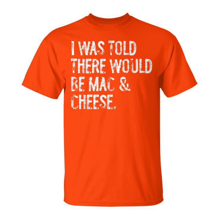 I Was Told There Would Be Mac & Cheese Macaroni T-Shirt
