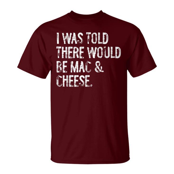 I Was Told There Would Be Mac & Cheese Macaroni T-Shirt