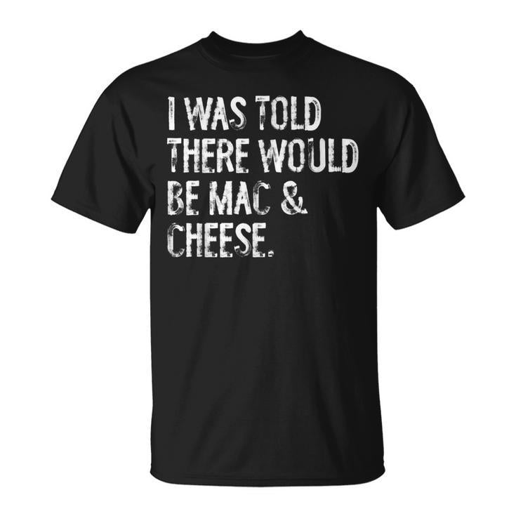 I Was Told There Would Be Mac & Cheese Macaroni T-Shirt