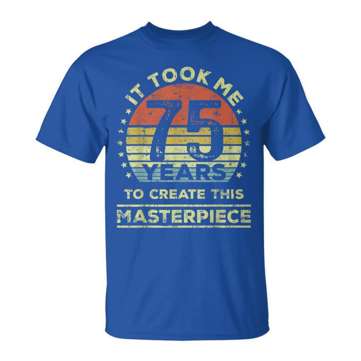 It Took Me 75 Years To Create This Masterpiece 75Th Birthday T-Shirt
