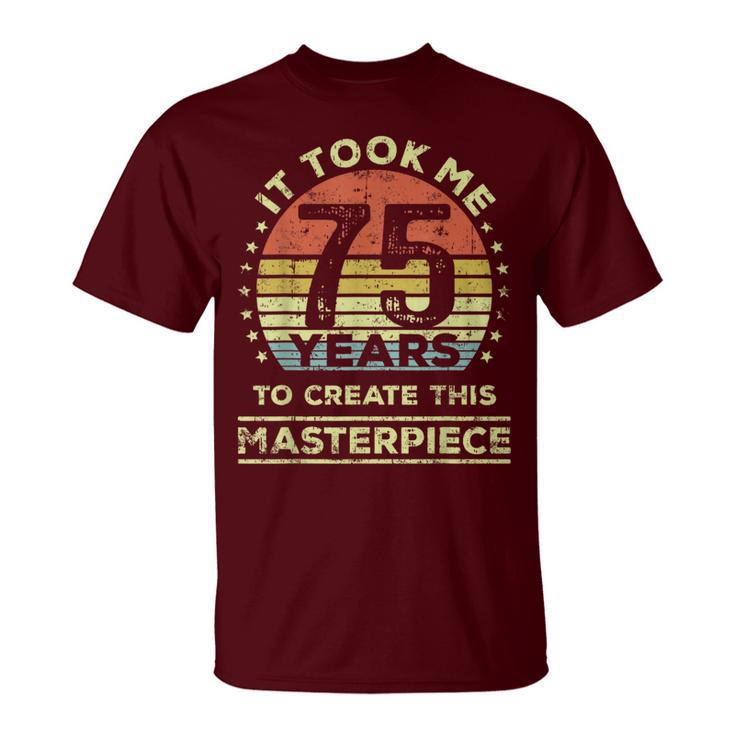 It Took Me 75 Years To Create This Masterpiece 75Th Birthday T-Shirt