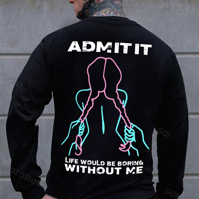 ADMIT IT LIFE WOULD BE BORING WITHOUT ME Grab Twin Ponytails Print Men's Sweatshirt