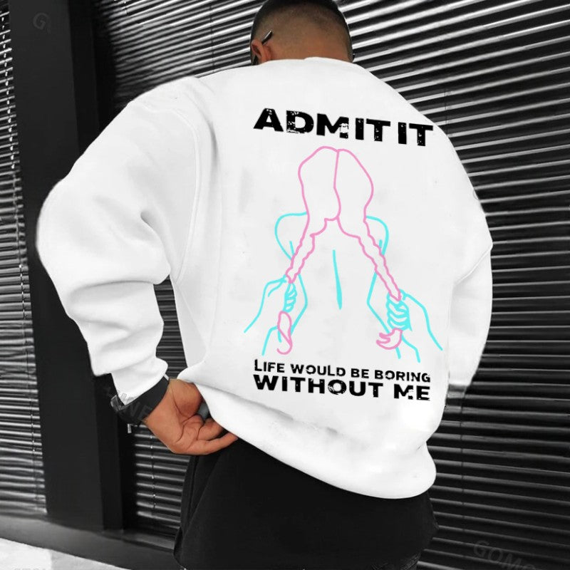 ADMIT IT LIFE WOULD BE BORING WITHOUT ME Grab Twin Ponytails Print Men's Sweatshirt