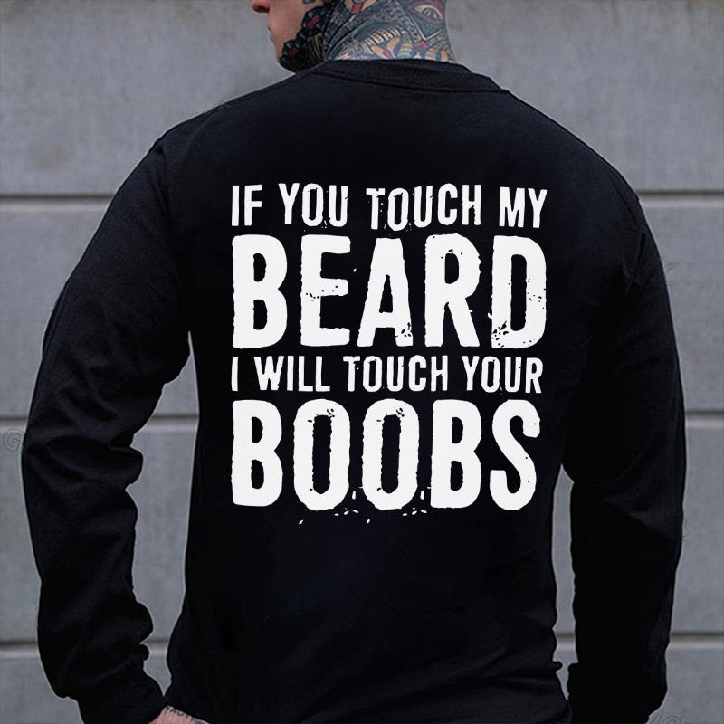 IF YOU TOUCH MY BEARD I WILL TOUCH YOUR BOOBS Print Men's Sweatshirt