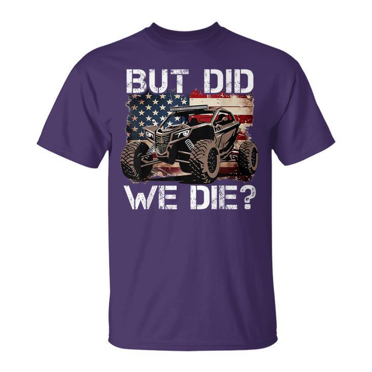Utv But Did We Die Sxs Side By Side Lover Offroading T-Shirt