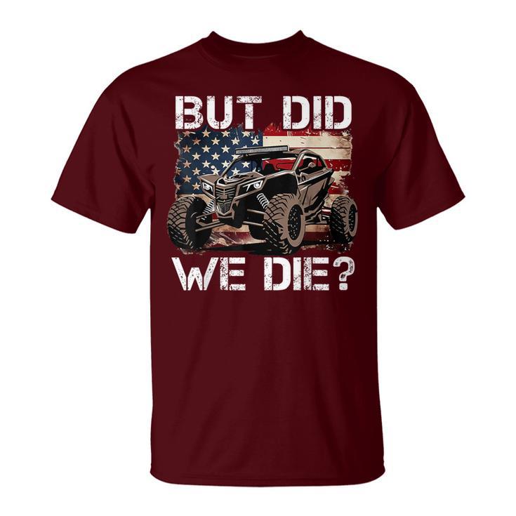 Utv But Did We Die Sxs Side By Side Lover Offroading T-Shirt