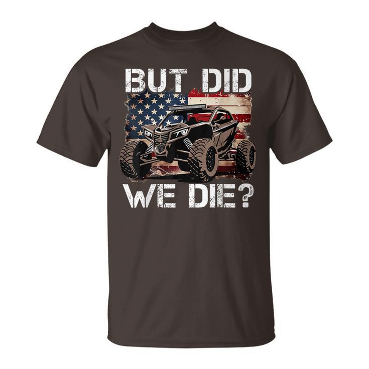 Utv But Did We Die Sxs Side By Side Lover Offroading T-Shirt