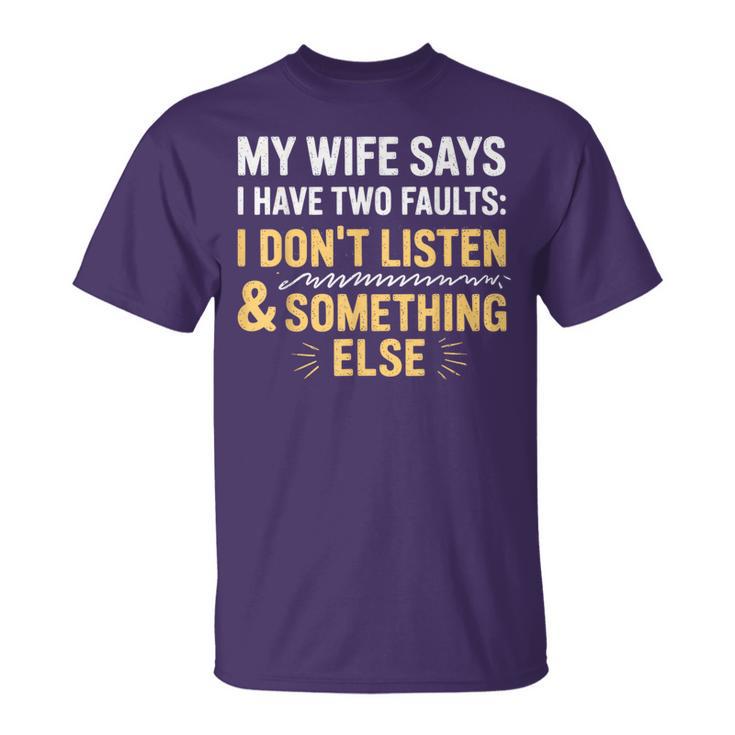 My Wife Says I Have Two Faults Husband Wife Fathers Day Joke T-Shirt