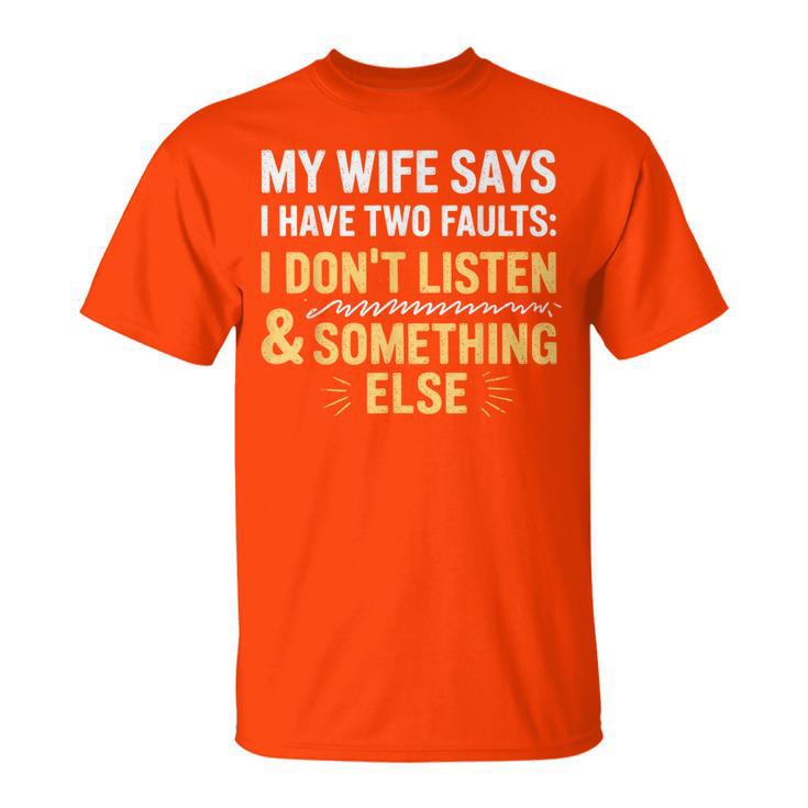 My Wife Says I Have Two Faults Husband Wife Fathers Day Joke T-Shirt