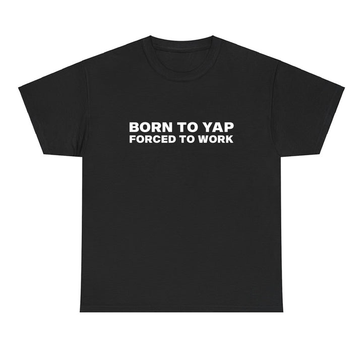 Born to Yap Forced to Work T-Shirt
