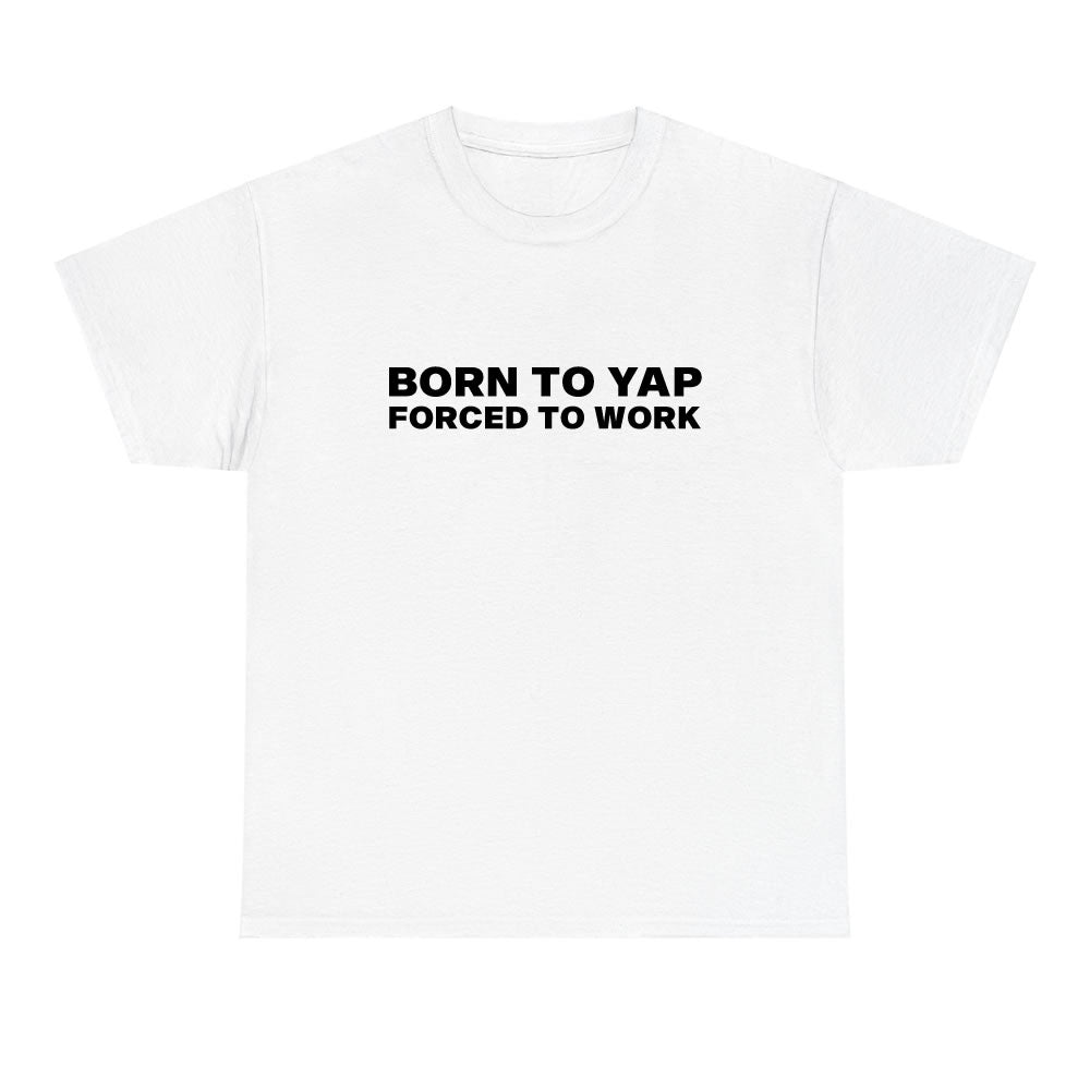 Born to Yap Forced to Work T-Shirt