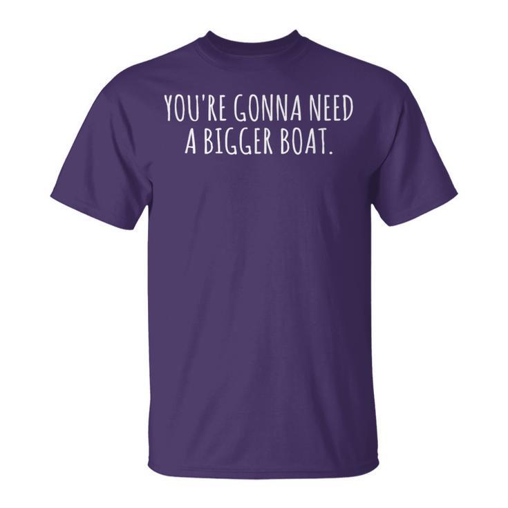 You're Gonna Need A Bigger Boat T-Shirt
