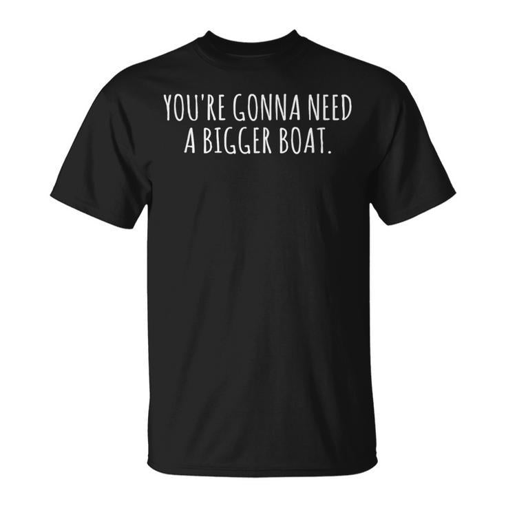 You're Gonna Need A Bigger Boat T-Shirt